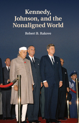 Kennedy, Johnson, and the Nonaligned World - Rakove, Robert B.