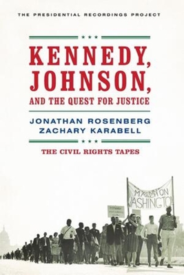 Kennedy, Johnson, and the Quest for Justice: The Civil Rights Tapes - Rosenberg, Jonathan, and Karabell, Zachary