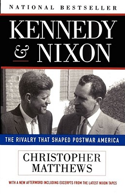 Kennedy Nixon: The Rivalry That Shaped Postwar America - Matthews, Christopher