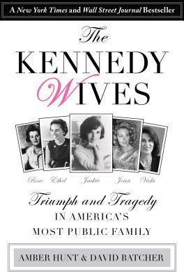 Kennedy Wives: Triumph and Tragedy in America's Most Public Family - Hunt, Amber, and Batcher, David