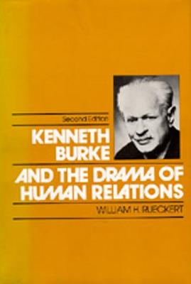 Kenneth Burke and the Drama of Human Relations, Second Edition - Rueckert, William H