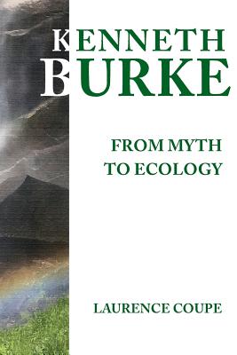 Kenneth Burke: From Myth to Ecology - Coupe, Laurence