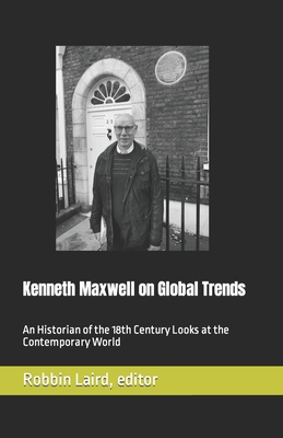 Kenneth Maxwell on Global Trends: An Historian of the 18th Century Looks at the Contemporary World - Laird, Robbin