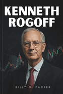 Kenneth Rogoff: Our Dollar, Your Problem: How One Man's Ideas Shaped the Fate of Nations