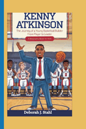 Kenny Atkinson: The Journey of a Young Basketball Builder From Player to Leader (A Biography Book For Kids)