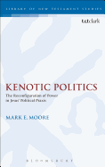 Kenotic Politics: The Reconfiguration of Power in Jesus' Political Praxis