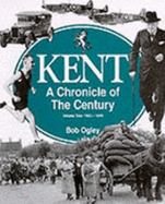 Kent: A Chronicle of the Century: 1925-49 Volume 2 - Ogley, Bob