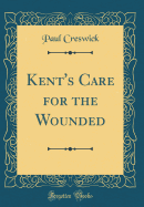 Kent's Care for the Wounded (Classic Reprint)