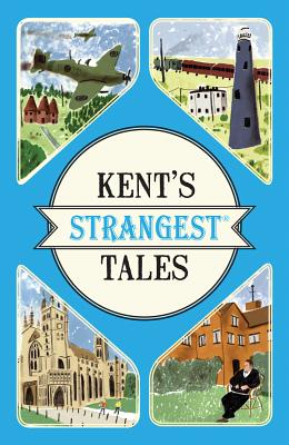 Kent's Strangest Tales: Extraordinary but True Stories from a Very Curious County - Latham, Martin