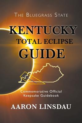 Kentucky Total Eclipse Guide: Commemorative Official Keepsake Guide 2017 - Linsdau, Aaron