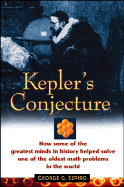 Kepler's Conjecture: How Some of the Greatest Minds in History Helped Solve One of the Oldest Math Problems in the World - Szpiro, George G