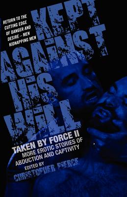 Kept Against His Will: Taken By Force Ii: More Erotic Stories of Abduction and Captivity - Pierce, Christopher