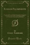 Kerker-Palimpseste: Wandinschriften Und Selbstbekenntnisse Gefangener Verbrecher, in Den Zellen Und Geheimschriften Der Verbrecher Gesammelt Und Erl?utert (Classic Reprint)