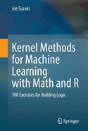 Kernel Methods for Machine Learning with Math and R: 100 Exercises for Building Logic