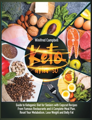 Keto After 50: Guide to Ketogenic Diet for Seniors with Copycat Recipes From Famous Restaurants and A Complete Meal Plan. Reset Your Metabolism, Lose Weight and Belly Fat - Campbell, Winifred