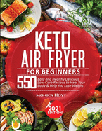 Keto Air Fryer Cookbook for Beginners: 550 Easy and Healthy Delicious Low-Carb Recipes to Heal Your Body & Help You Lose Weight