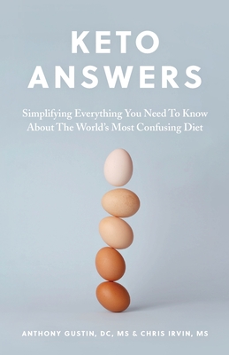 Keto Answers: Simplifying Everything You Need to Know about the World's Most Confusing Diet - Irvin, Chris, and Gustin, Anthony