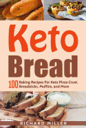 Keto Bread: 100 Baking Recipes For Keto Pizza Crust, Breadsticks, Muffins, and More