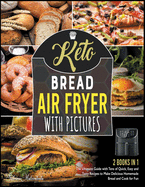 Keto Bread Air Fryer Cookbook with Pictures [2 in 1]: The Ultimate Guide with Tens of Quick, Easy and Tasty Recipes to Make Delicious Homemade Bread and Cook for Fun