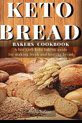 Keto Bread Bakers Cookbook: A low carb keto baking guide for making fresh and healthy bread - Stefano, Masha