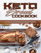 Keto Bread Cookbook: Quick and Easy Recipes for Baking Delicious Homemade Keto Bread