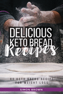 keto bread: delicious keto bread cookbook, keto bread recipes for weight loss, gluten free, low-carb and ketogenic diet, keto bread for beginners