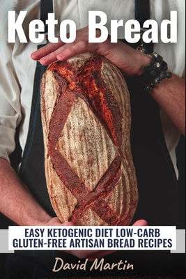 Keto Bread: Easy Ketogenic Diet Low-Carb Gluten Free Artisan Bread Recipes - Martin, David