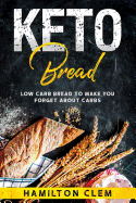 Keto Bread: Low Carb Bread to Make You Forget about Carbs