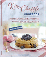 Keto Chaffle Cookbook: 100 Easy and Tasty Low-Carb Recipes To Help You Live Healthily and Lose Weight While Having Fun Making Delicious Keto Waffles