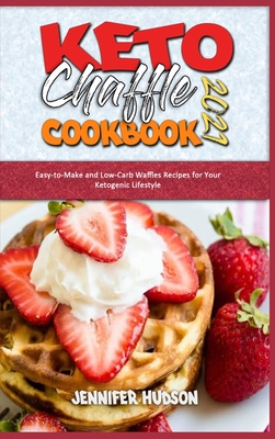 Keto Chaffle Cookbook 2021: Easy-to-Make and Low-Carb Waffles Recipes for Your Ketogenic Lifestyle - Hudson, Jennifer
