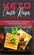 Keto Chaffle Recipes Cookbook: Easy And Savory Low Carb Ketogenic Chaffles For Weight Loss And Healthy Life to Maintain your Ketogenic Diet