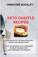 Keto Chaffle Recipes: Lose Weight by Stimulating the Brain and Metabolism: A Lot of Recipes That Integrate Your Ketogenic Diet Low Carb and Low Budget