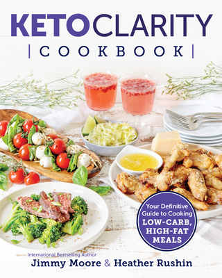 Keto Clarity Cookbook: Your Definitive Guide to Cooking Low-Carb, High-Fat Meals - Moore, Jimmy