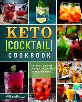 Keto Cocktail Cookbook: Discover Low Carb Cocktail Recipes for the Whole Family - Forster, William