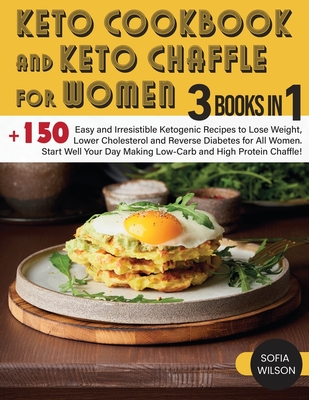 Keto Cookbook and keto Chaffle for Women: +150 Easy and Irresistible Ketogenic Recipes to Lose Weight, Lower Cholesterol and Reverse Diabetes for All Women. Start Well Your Day Making Low-Carb and High Protein Chaffle! - Wilson, Sofia
