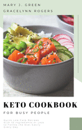 Keto Cookbook for Busy People: Quick Low Carb Recipes with 10 Ingredients or Less, to Follow the Diet Easily Every Day