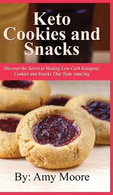 Keto Cookies and Snacks: Discover the Secret to Making Low-Carb Ketogenic Cookies and Snacks That Taste Amazing - Moore, Amy