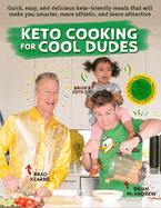 Keto Cooking for Cool Dudes: Quick, Easy, and Delicious Keto-Friendly Meals That Will Make You Smarter, More Athletic, and More Attractive