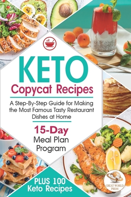 Keto Copycat Recipes: A Step-By-Step Guide for Making the Most Famous Tasty Restaurant Dishes at Home. PLUS 100 Keto Recipes & 15-Day Meal Plan Program - Press, Great World