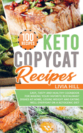 Keto Copycat Recipes: Easy, Tasty and Healthy Cookbook for Making Your Favorite Restaurant Dishes At Home, Losing Weight and Eating Well Everyday On a Ketogenic Diet