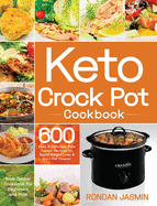 Keto Crock Pot Cookbook: 600 Easy & Delicious Crock Pot Recipes for Rapid Weight Loss & Burn Fat Forever (Crock Pot Cookbook for Beginners and Pros)