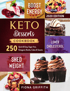 Keto Dessert Cookbook 2020: 250 Quick & Easy, Sugar-free, Ketogenic Bombs, Cakes & Sweets to Shed Weight, Lower Cholesterol & Boost Energy