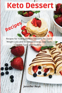 Keto Dessert Recipes: Recipes for Your Easy Keto Desserts for Quick Weight Loss and Increased Energy, Low Carb Super Tasty and Healthy