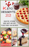 Keto Desserts 2021: Sugar-free, Ketogenic Bombs, Sweets and Cakes to Boost Energy and Shed Weight