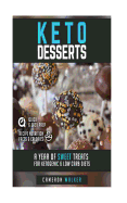Keto Desserts: A Year of Sweet Treats for Ketogenic & Low Carb Diets (with Nutritional Value Calculations Per Recipe)