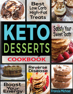 Keto Desserts Cookbook: Best Low Carb, High-Fat Treats that'll Satisfy Your Sweet Tooth, Boost Energy And Reverse Disease