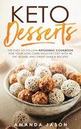 Keto Desserts: The Easy to Follow Ketogenic Cookbook for your Low-Carb High-Fat Diet with 40 Fat Bombs And Sweet Snack Recipes