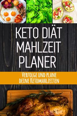 Keto Di?t Mahlzeitplaner: Keto Di?t T?gliches Mahlzeitplaner Low Carb Meal Prep und Planung Einkaufsliste Verfolge deine ketogenen Mahlzeiten und halte dich an deine Di?t zum Abnehmen - Design, Kuhab