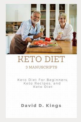 Keto Diet 3 Manuscripts: Keto Diet For Beginners, Keto Recipes, and Keto Diet - Kings, David D