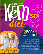 Keto Diet 50: The Complete Ketogenic Bible for People Over 50. Beginners Guide to Start Living a Happy and Healthy Life, Losing Weight Fast and Naturally
